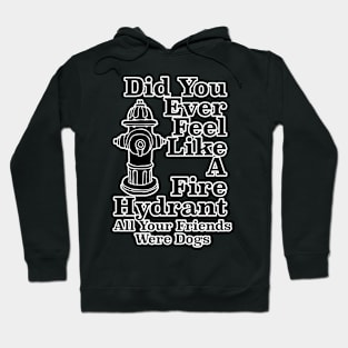 Did You Ever Feel Like A Fire Hydrant Hoodie